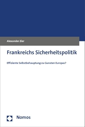 Seller image for Frankreichs Sicherheitspolitik: Effiziente Selbstbehauptung zu Gunsten Europas? for sale by Wissenschaftl. Antiquariat Th. Haker e.K