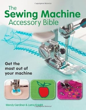 Imagen del vendedor de The Sewing Machine Accessory Bible: Get the Most Out of Your Machine---From Using Basic Feet to Mastering Specialty Feet by Gardiner, Wendy, Knight, Lorna [Paperback ] a la venta por booksXpress