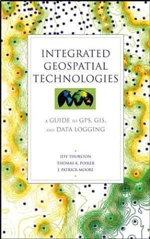 Seller image for Integrated Geospatial Technologies: A Guide to GPS, GIS, and Data Logging by Thurston, Jeff, Moore, J. Patrick, Poiker, Thomas K. [Hardcover ] for sale by booksXpress