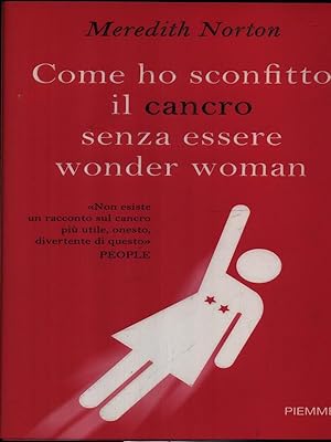Seller image for Come ho sconfitto il cancro senza essere wonder woman for sale by Librodifaccia