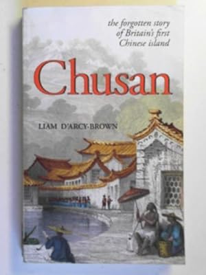 Bild des Verkufers fr Chusan: the forgotten story of Britain's first Chinese island zum Verkauf von Cotswold Internet Books