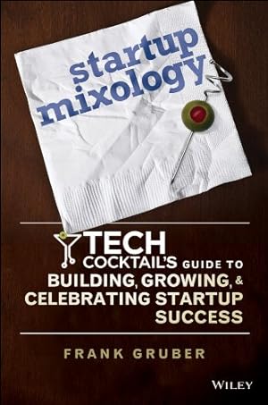 Bild des Verkufers fr Startup Mixology: Tech Cocktail's Guide to Building, Growing, and Celebrating Startup Success by Gruber, Frank [Hardcover ] zum Verkauf von booksXpress