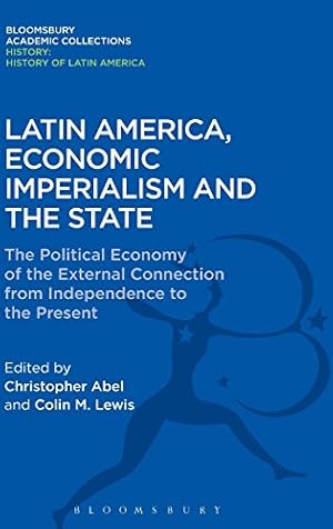 Immagine del venditore per Latin America, Economic Imperialism and the State: The Political Economy of the External Connection from Independence to the Present (History: Bloomsbury Academic Collections) [Hardcover ] venduto da booksXpress
