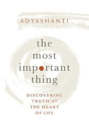 Bild des Verkufers fr The Most Important Thing: Discovering Truth at the Heart of Life by Adyashanti [Hardcover ] zum Verkauf von booksXpress