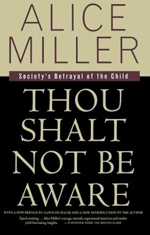 Image du vendeur pour Thou Shalt Not Be Aware: Society's Betrayal of the Child by Alice Miller [Paperback ] mis en vente par booksXpress