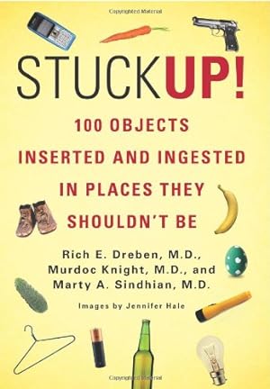 Imagen del vendedor de Stuck Up!: 100 Objects Inserted and Ingested in Places They Shouldnt Be by Dreben, Rich E., Knight, Murdoc, Sindhian, Marty A. [Paperback ] a la venta por booksXpress