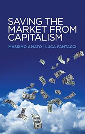 Seller image for Saving the Market from Capitalism: Ideas for an Alternative Finance by Amato, Massimo, Fantacci, Luca [Hardcover ] for sale by booksXpress