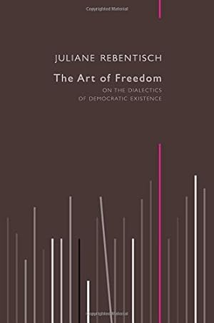 Immagine del venditore per The Art of Freedom: On the Dialectics of Democratic Existence by Rebentisch, Juliane [Hardcover ] venduto da booksXpress