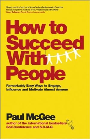 Imagen del vendedor de How to Succeed with People: Remarkably Easy Ways to Engage, Influence and Motivate Almost Anyone by McGee, Paul [Paperback ] a la venta por booksXpress