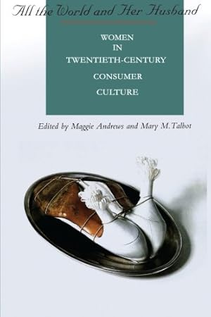 Seller image for All the World and Her Husband: Women in the 20th Century Consumer Culture by Andrews, Maggie, Talbot, Mary [Paperback ] for sale by booksXpress