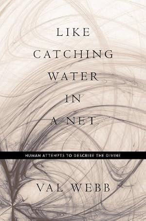 Image du vendeur pour Like Catching Water in a Net: Human Attempts to Describe the Divine by Webb, Val [Hardcover ] mis en vente par booksXpress