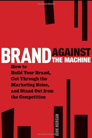 Seller image for Brand Against the Machine: How to Build Your Brand, Cut Through the Marketing Noise, and Stand Out from the Competition by Morgan, John Michael [Hardcover ] for sale by booksXpress