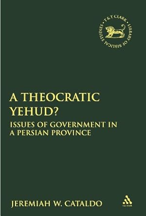 Seller image for A Theocratic Yehud?: Issues of Government in a Persian Province (The Library of Hebrew Bible/Old Testament Studies) by Cataldo, Jeremiah W. [Hardcover ] for sale by booksXpress