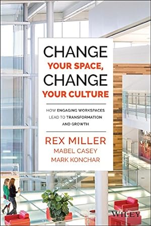 Imagen del vendedor de Change Your Space, Change Your Culture: How Engaging Workspaces Lead to Transformation and Growth by Miller, Rex, Casey, Mabel, Konchar, Mark [Hardcover ] a la venta por booksXpress