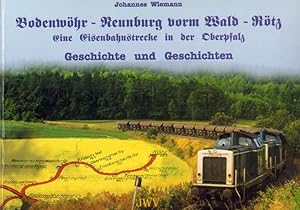 Bodenwöhr - Neunburg vom Wald - Nötz. Eine Eisenbahnstrecke in der Oberpfalz. Geschichte und Gesc...