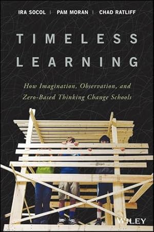 Seller image for Timeless Learning: How Imagination, Observation, and Zero-Based Thinking Change Schools by Ira David Socol, Moran, Pam, Ratliff, Chad [Hardcover ] for sale by booksXpress
