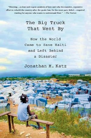 Seller image for The Big Truck That Went By: How the World Came to Save Haiti and Left Behind a Disaster by Katz, Jonathan M. [Paperback ] for sale by booksXpress