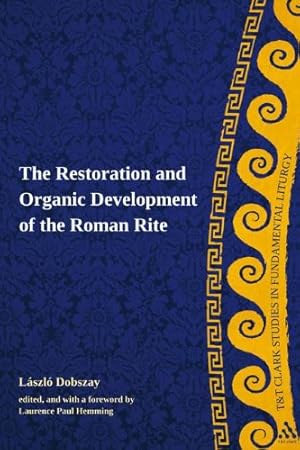 Seller image for The Restoration and Organic Development of the Roman Rite (T&T Clark Studies in Fundamental Liturgy) by Dobszay, Laszlo [Hardcover ] for sale by booksXpress