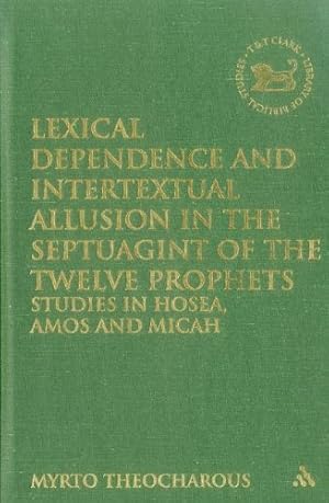 Seller image for Lexical Dependence and Intertextual Allusion in the Septuagint of the Twelve Prophets: Studies in Hosea, Amos and Micah (The Library of Hebrew Bible/Old Testament Studies) by Theocharous, Myrto [Hardcover ] for sale by booksXpress