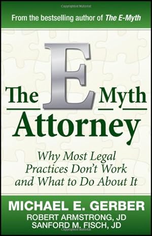Seller image for The E-Myth Attorney: Why Most Legal Practices Don't Work and What to Do About It by Gerber, Michael E., Armstrong J.D., Robert, Fisch J.D., Sanford [Hardcover ] for sale by booksXpress