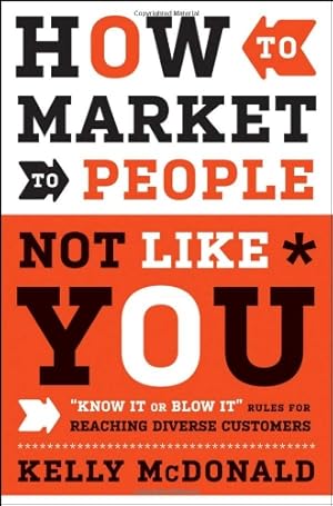 Bild des Verkufers fr How to Market to People Not Like You: "Know It or Blow It" Rules for Reaching Diverse Customers by McDonald, Kelly [Hardcover ] zum Verkauf von booksXpress