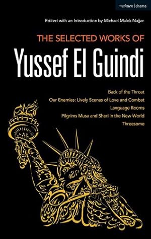 Immagine del venditore per The Selected Works of Yussef El Guindi: Back of the Throat / Our Enemies: Lively Scenes of Love and Combat / Language Rooms / Pilgrims Musa and Sheri in the New World / Threesome [Hardcover ] venduto da booksXpress