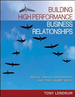 Seller image for Building High Performance Business Relationships: Rescue, Improve, and Transform Your Most Valuable Assets by Lendrum, Tony [Paperback ] for sale by booksXpress