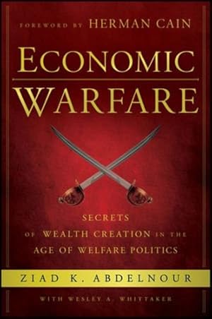 Seller image for Economic Warfare: Secrets of Wealth Creation in the Age of Welfare Politics by Abdelnour, Ziad K. [Hardcover ] for sale by booksXpress