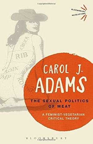 Immagine del venditore per The Sexual Politics of Meat: A Feminist-Vegetarian Critical Theory (Bloomsbury Revelations) by Adams, Carol J. [Paperback ] venduto da booksXpress