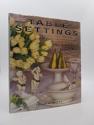 Table Settings: 100 Inspirational Stylings, Themes and Layouts with Over 60 Sensational Step-by-S...