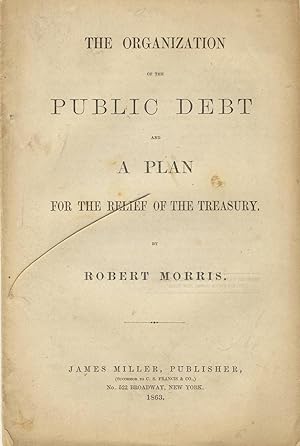 The organization of the public debt and a plan for the relief of the Treasury [cover title]