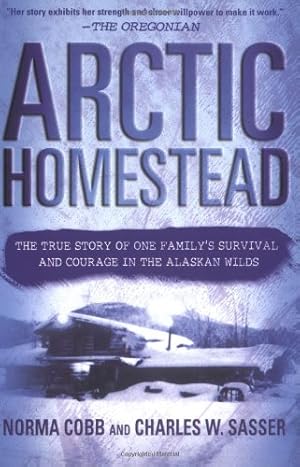 Seller image for Arctic Homestead: The True Story of One Family's Survival and Courage in the Alaskan Wilds by Cobb, Norma, Sasser, Charles W., Sasser, Charles [Paperback ] for sale by booksXpress