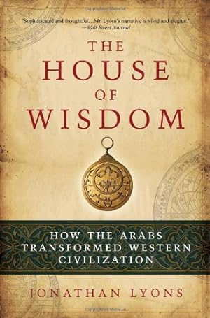 Image du vendeur pour The House of Wisdom: How the Arabs Transformed Western Civilization by Lyons, Jonathan [Paperback ] mis en vente par booksXpress