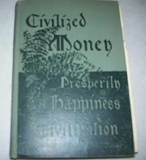 Seller image for Civilized Money: The Way to Prosperity, Happiness, Civilization for sale by Easy Chair Books