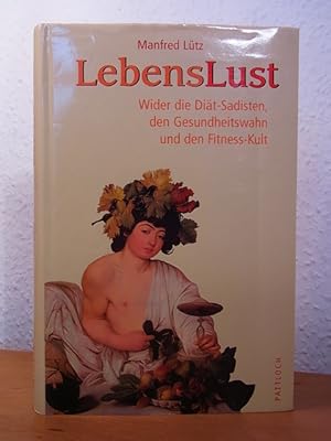 Lebenslust. Wider die Diät-Sadisten, den Gesundheitswahn und den Fitness-Kult. Ein Buch über Risi...