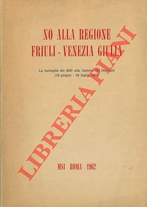 No alla regione Friuli - Venezia Giulia. La battaglia del MSI alla Camera dei Deputati (19 giugno...
