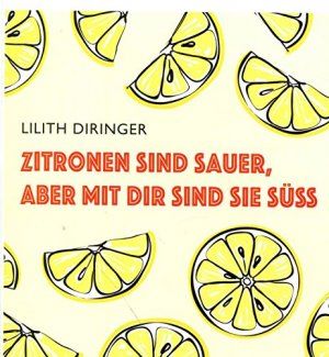 Zitronen sind sauer, aber mit dir sind sie süss