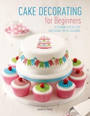 Image du vendeur pour Cake Decorating for Beginners : 24 Stunning Step-by-Step Cake Designs for All Occasions mis en vente par GreatBookPrices