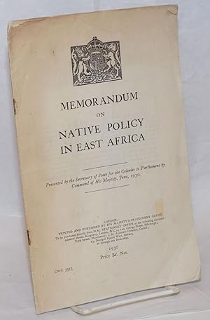 Memorandum on Native Policy in East Africa. Presented by the Secretary of State for the Colonies ...