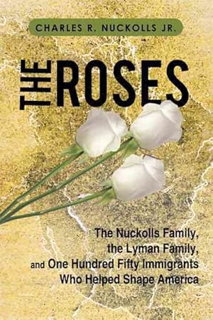 Seller image for Roses : The Nuckolls Family, the Lyman Family, and One Hundred Fifty Immigrants Who Helped Shape America for sale by GreatBookPrices