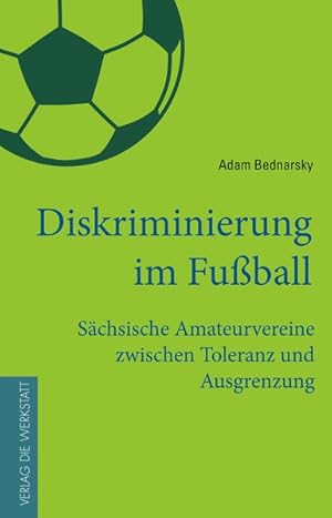 Diskriminierung im Fußball. Sächsische Amateurvereine zwischen Toleranz und Ausgrenzung.