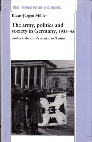 The Army, Politics and Society in Germany, 1933-1945: Studies in the Army's Relation to Nazism