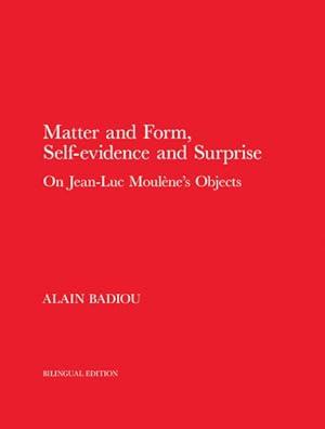 Seller image for Matter and Form, Self-evidence and Surprise / Matiere et forme, evidence et surprise : On Jean-Luc Moulne's Objects / Les objets de Jean-Luck Moulene for sale by GreatBookPrices