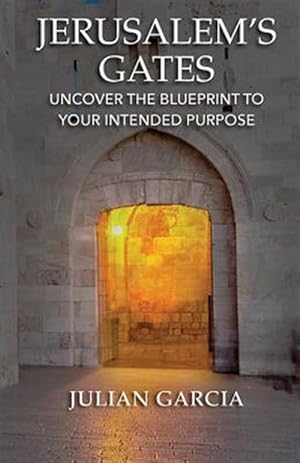 Imagen del vendedor de Jerusalem's Gates: Uncover the Blueprint to Your Intended Purpose a la venta por GreatBookPrices