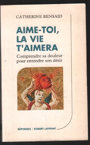 Seller image for Aime Toi la Vie t'Aimera - Comprendre sa Douleur pour Entendre son Desir for sale by librairie philippe arnaiz
