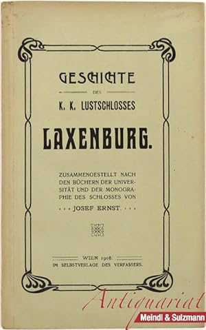 Geschichte des k. k. Lustschlosses Laxenburg. Zusammengestellt nach den Büchern der Universität u...