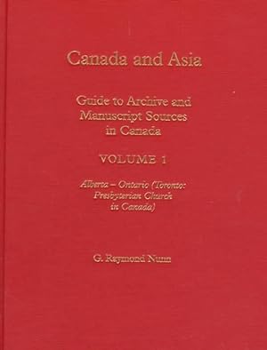 Canada and Asia: A Guide to Archive and Manuscript Sources in Canada; Volume 1 - Alberta to Ontar...