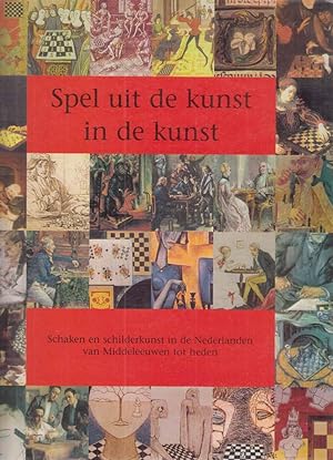 Spel uit de kunst in de kunst. Schaken en schilderkunst in de Nederlanden van Middeleeuwen tot he...