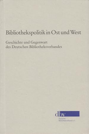 Bibliothekspolitik in Ost und West: Geschichte und Gegenwart des Deutschen Bibliotheksverbandes. ...