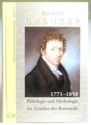 Friedrich Creuzer 1771 - 1858. Philologie und Mythologie im Zeitalter der Romantik. Begleitband z...